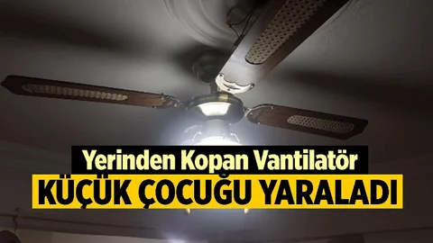 Tavandan Düşen Vantilatör Çocuğu Yaraladı