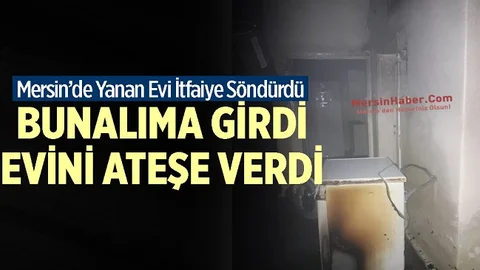 Mersin'de Bunalıma Giren Adam Kendi Evini Yaktı
