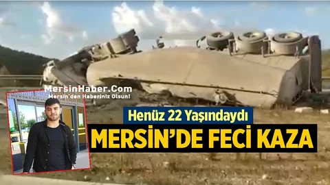 Mersin'de Genç Şoför Kaza Kurbanı Oldu