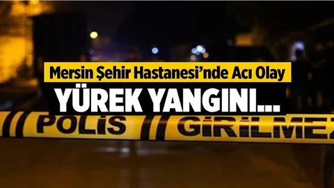 Mersin Şehir Hastanesi’nde Acı Olay
