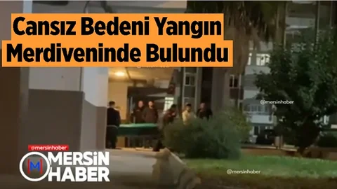 Mersin'de Acı Olay, Cenazesi Yangın Merdiveninde Bulundu