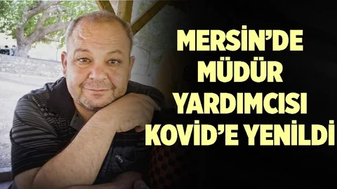 Mersin'de Görevli Müdür Yardımcısı Kovid İlletine Yenildi