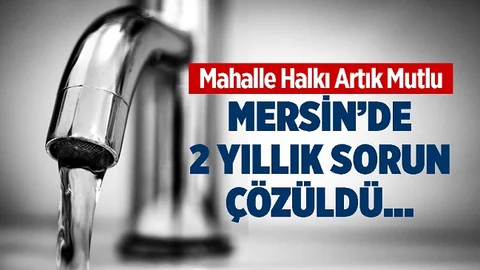 Mersin'de 'Susuz Mahalle'nin Sorunu Çözüldü
