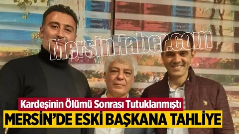 Mersin'de Eski İlçe Belediye Başkanına Tahliye