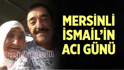 Sanatçı Mersinli İsmail Annesini Kaybetti
