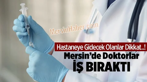 Mersin'de Hastaneye Gidecek Olanlar Dikkat, Doktorlar 2 Gün Daha Yok