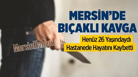 Mersin'de Bıçaklı Kavga, Genç Adam Kurtarılamadı