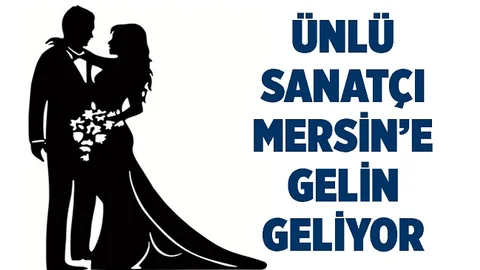 Ünlü Sanatçı Mersinli İsimle Dünya Evine Girecek