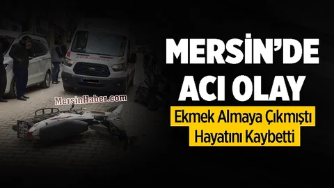 Mersin’de Ekmek Almaya Giden Talihsiz Adam Kazada Can Verdi