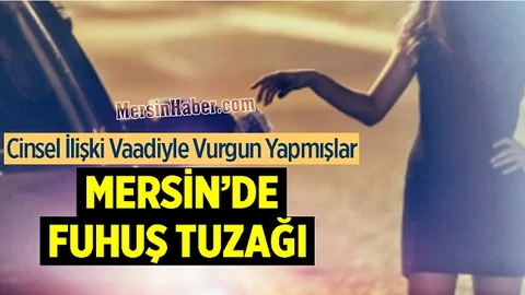 Mersin’de Fuhuş Tuzağı! Otoyol Kenarlarını Mesken Tutup Ağlarına Düşürdüler