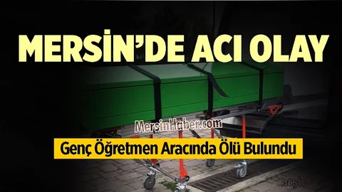 Genç Öğretmen Araç İçinde Ölü Bulundu
