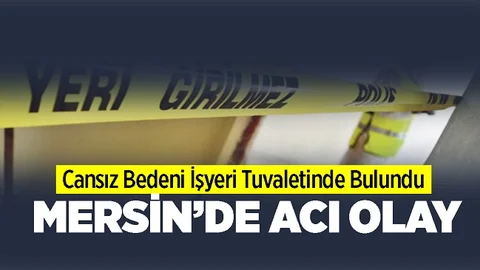 Mersin’de Tuvalete Giren Şahısın Cansız Bedenini Ekipler Buldu