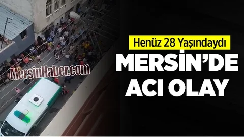 Mersin’de Acı Olay, 28 Yaşındaki Genç Adam Hayattan Koptu