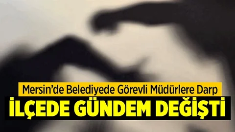 Mersin’de İlçe Belediyesinde Görevli Müdürler Darp Edildi