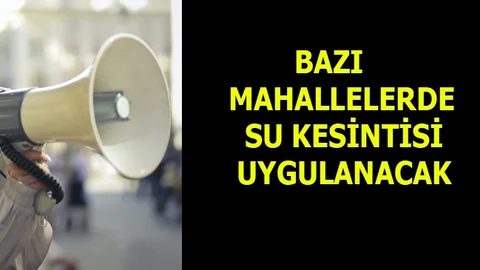 Yarın ve Cuma Bazı Bölgelerde Su Kesintisi Uygulanacak
