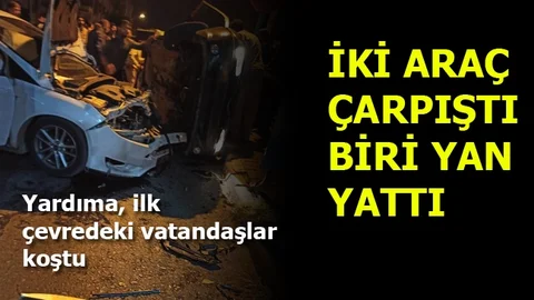 İki Araç Çarpıştı Biri Yan Yattı, Ortalık Savaş Alanına Döndü