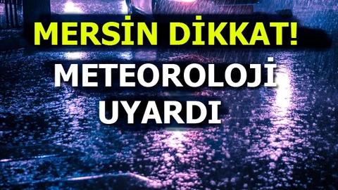 Dikkat! Meteoroloji Mersin'i Uyardı