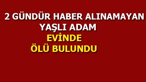 68 Yaşındaki Yaşlı Adam Evinde Ölü Bulundu