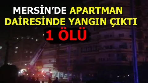 Mersin'de Apartman Dairesinde Yangın: 1 Ölü