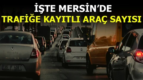Mersin'de Trafiğe Kayıtlı Araç Sayısı Belli Oldu