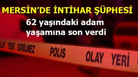Mersin'de Şüpheli Ölüm, 62 Yaşındaki Adamın İntihar Ettiği İddia Edildi