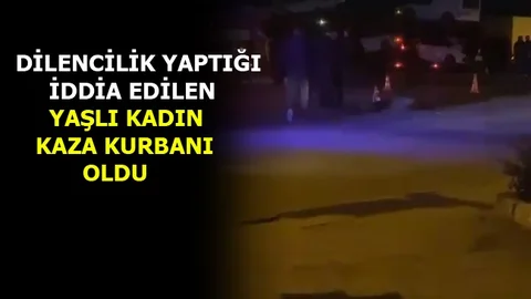 Dilencilik Yapan Kadın Kaza Kurbanı Oldu