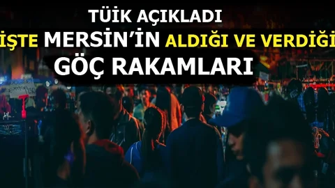 TÜİK Mersin'in Aldığı ve Verdiği Göç İstatistiklerini Açıkladı