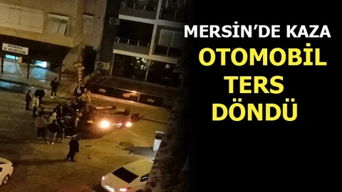 Mersin'de Kaza: Otomobil Ters Döndü