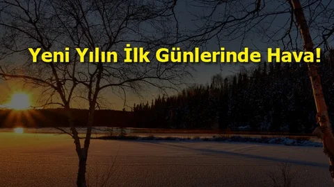 2023 Yılının İlk Günlerinde Ülkemizde Hava Durumu Nasıl Olacak