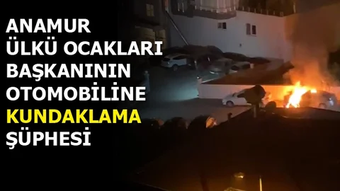 Ülkü Ocakları Anamur İlçe Başkanının Aracına Kundaklama İddiası