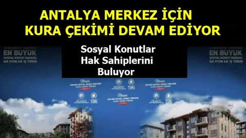 TOKİ Sosyal Konut Projesinde Antalya’da Kura Çekimi Devam Ediyor