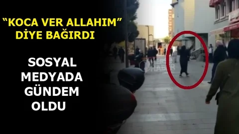 Sokak Ortasında "Koca Ver Allahım" Diye Bağırdı