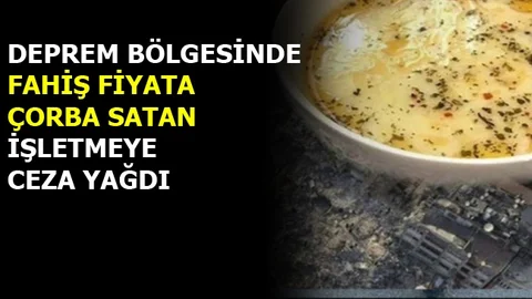 Deprem Bölgesinde Fahiş Fiyata Çorba Satan İşletmeye Ceza