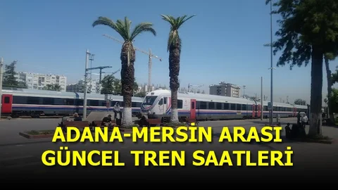 Adana - Tarsus - Mersin Tren Saatleri