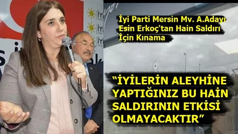 İyi Parti Mersin Mv. A.Adayı Esin Erkoç'tan Hain Saldırı İçin Kınama