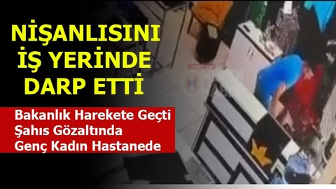 Mersin'de Nişanlısını Darp Eden Şahıs Saniye Saniye Görüntülendi