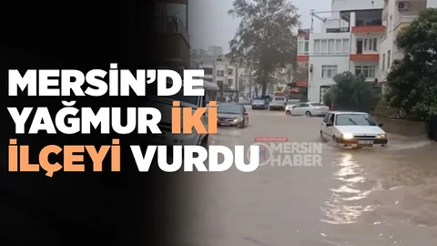 Mersin’in İki İlçesinde Su Baskınları Zor Anlar Yaşattı