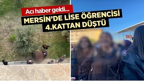 Mersin’de Lise Öğrencisi 4.Kattan Düştü, Acı Haber Geldi