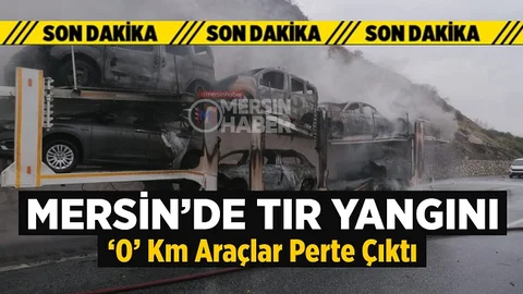Mersin’de Tır Yangını, 6 Adet Sıfır Kilometre Araç Kullanılmaz Hale Geldi