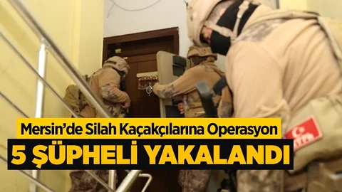 Mersin’de Silah Kaçakçılarına Operasyon