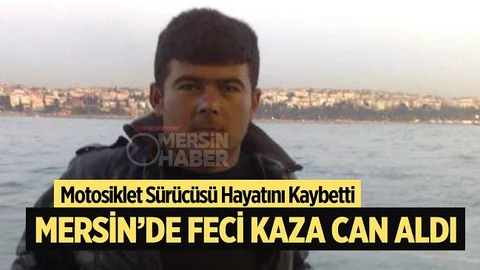 Mersin’de Kamyonla Çarpışan Motosikletin Sürücüsü Hayattan Koptu
