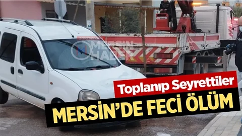 Mersin’de Feci Olay, 1 Ölü