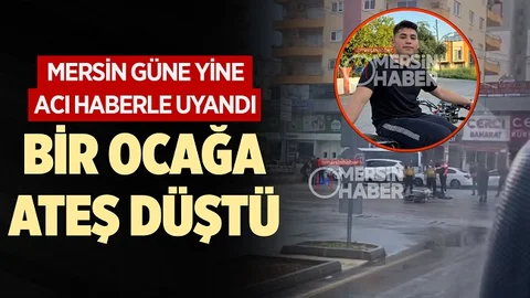Mersin’de Gün Yine Acı Haberle Başladı