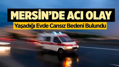 Mersin’de Acı Olay, Ölü Bulundu