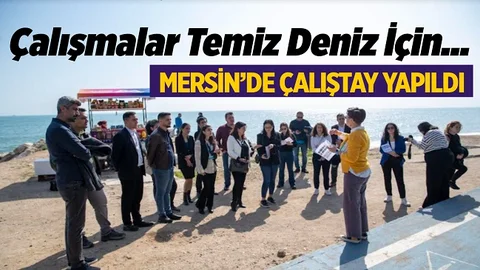 Mersin’de ‘Kentsel Kıyı Ekosistemlerinin Doğa Temelli Çözümlerle Restorasyonu’ Çalıştayı Düzenlendi