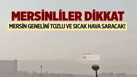 Mersinliler Dikkat, Tozlu ve Sıcak Hava Geliyor