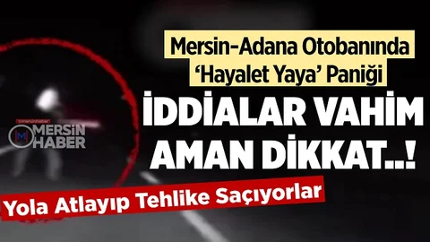 Mersin-Adana Otobanında ‘Hayalet’ Vatandaş Tehdidi