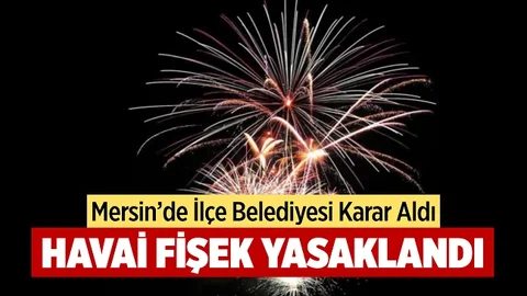 Mersin’in 70 Bin Nüfuslu İlçesinde Havai Fişek Yasaklandı