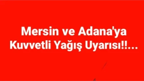 ADANA VE MERSİN'E KUVVETLİ YAĞIŞ UYARISI