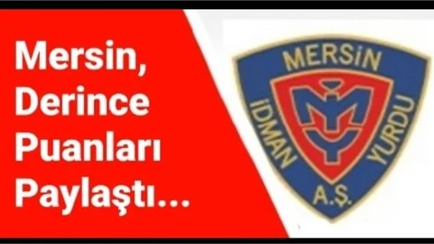 MERSİN, DERİNCE PUANLARI PAYLAŞTI